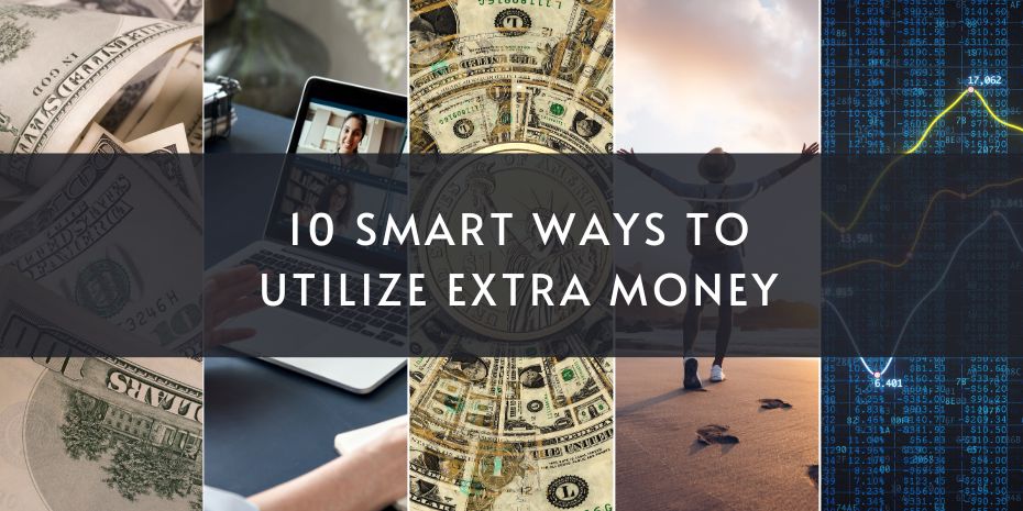 Maximizing Your Finances: 10 Smart Ways to Utilize Extra Money
