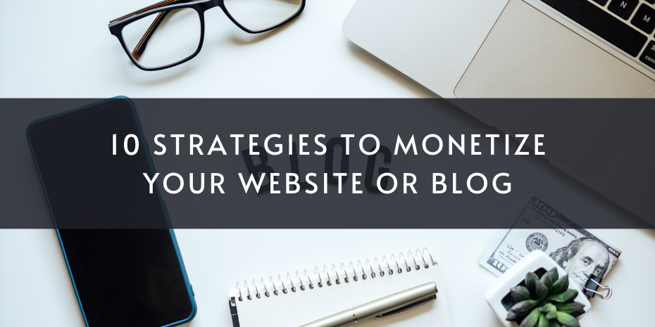10 Strategies to Monetize Your Website or Blog